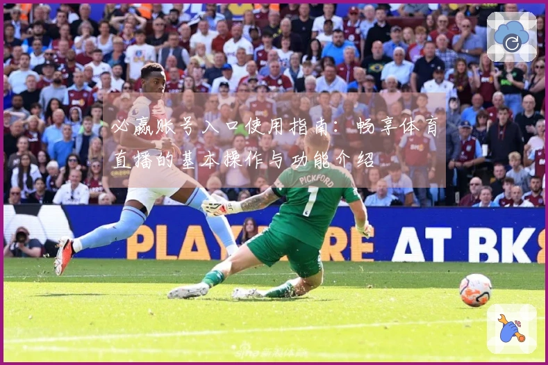 必赢账号入口使用指南：畅享体育直播的基本操作与功能介绍